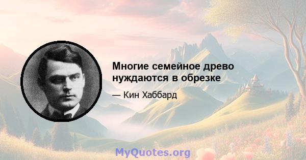 Многие семейное древо нуждаются в обрезке