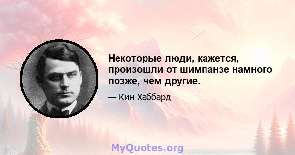 Некоторые люди, кажется, произошли от шимпанзе намного позже, чем другие.