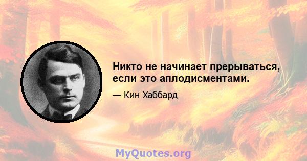 Никто не начинает прерываться, если это аплодисментами.