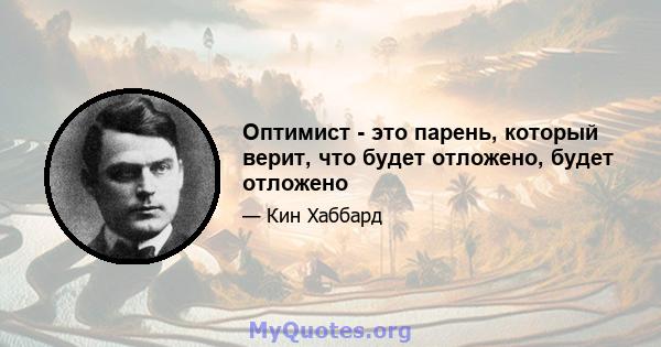 Оптимист - это парень, который верит, что будет отложено, будет отложено