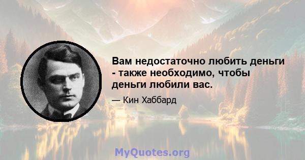 Вам недостаточно любить деньги - также необходимо, чтобы деньги любили вас.