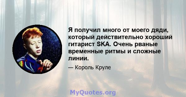 Я получил много от моего дяди, который действительно хороший гитарист SKA. Очень рваные временные ритмы и сложные линии.