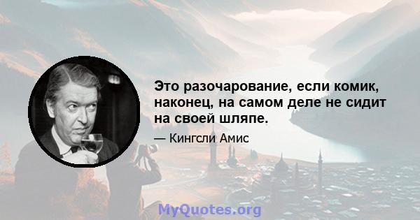 Это разочарование, если комик, наконец, на самом деле не сидит на своей шляпе.