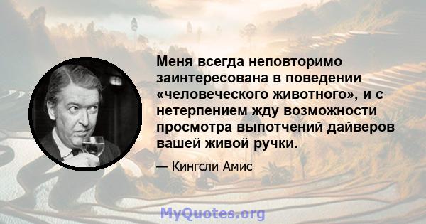 Меня всегда неповторимо заинтересована в поведении «человеческого животного», и с нетерпением жду возможности просмотра выпотчений дайверов вашей живой ручки.