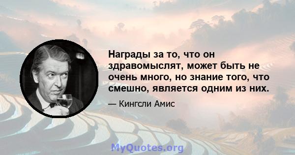 Награды за то, что он здравомыслят, может быть не очень много, но знание того, что смешно, является одним из них.