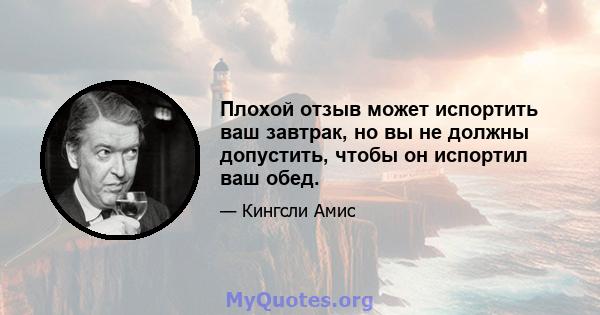 Плохой отзыв может испортить ваш завтрак, но вы не должны допустить, чтобы он испортил ваш обед.