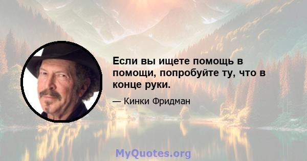 Если вы ищете помощь в помощи, попробуйте ту, что в конце руки.