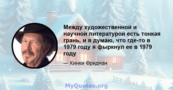 Между художественной и научной литературой есть тонкая грань, и я думаю, что где-то в 1979 году я фыркнул ее в 1979 году