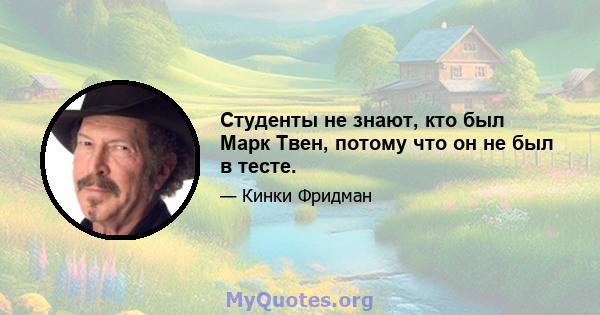 Студенты не знают, кто был Марк Твен, потому что он не был в тесте.