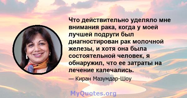 Что действительно уделяло мне внимания рака, когда у моей лучшей подруги был диагностирован рак молочной железы, и хотя она была состоятельной человек, я обнаружил, что ее затраты на лечение калечались.