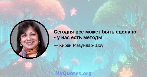 Сегодня все может быть сделано - у нас есть методы