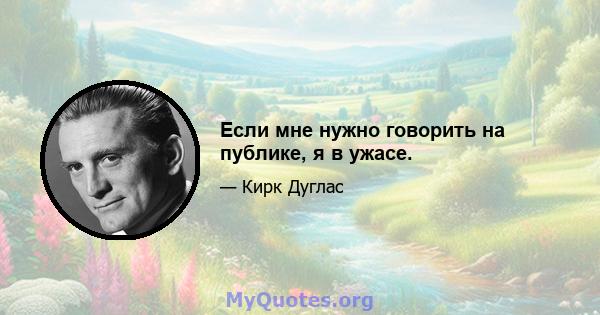 Если мне нужно говорить на публике, я в ужасе.