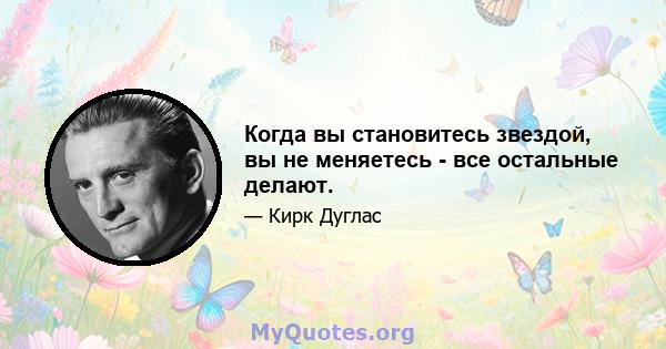 Когда вы становитесь звездой, вы не меняетесь - все остальные делают.