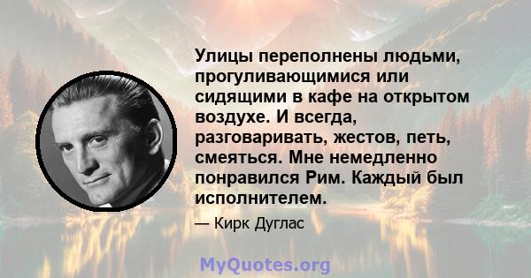 Улицы переполнены людьми, прогуливающимися или сидящими в кафе на открытом воздухе. И всегда, разговаривать, жестов, петь, смеяться. Мне немедленно понравился Рим. Каждый был исполнителем.