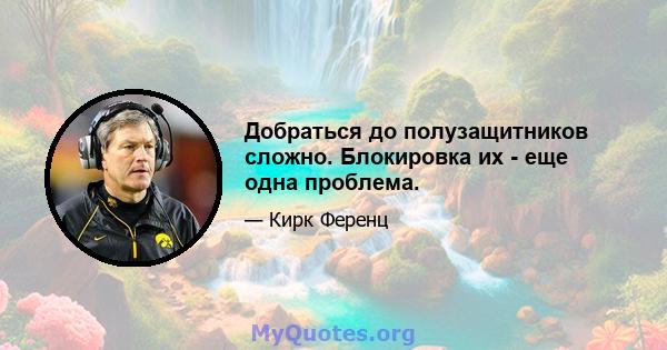 Добраться до полузащитников сложно. Блокировка их - еще одна проблема.