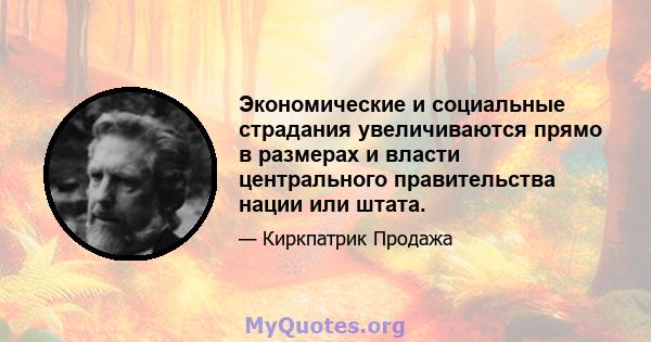 Экономические и социальные страдания увеличиваются прямо в размерах и власти центрального правительства нации или штата.