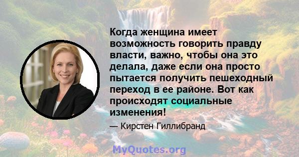 Когда женщина имеет возможность говорить правду власти, важно, чтобы она это делала, даже если она просто пытается получить пешеходный переход в ее районе. Вот как происходят социальные изменения!