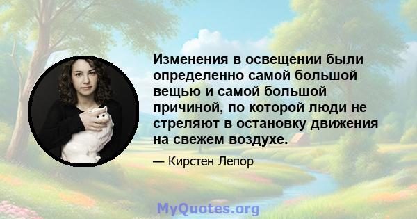 Изменения в освещении были определенно самой большой вещью и самой большой причиной, по которой люди не стреляют в остановку движения на свежем воздухе.