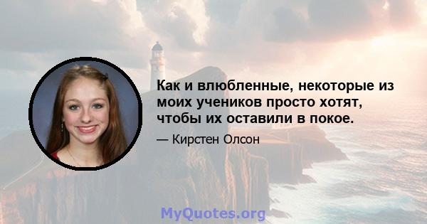 Как и влюбленные, некоторые из моих учеников просто хотят, чтобы их оставили в покое.