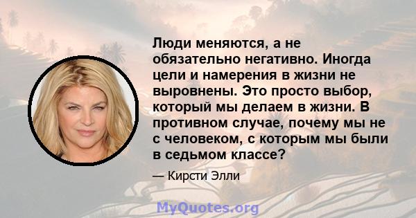 Люди меняются, а не обязательно негативно. Иногда цели и намерения в жизни не выровнены. Это просто выбор, который мы делаем в жизни. В противном случае, почему мы не с человеком, с которым мы были в седьмом классе?