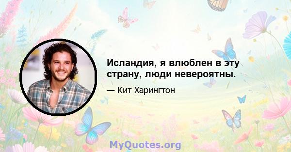 Исландия, я влюблен в эту страну, люди невероятны.