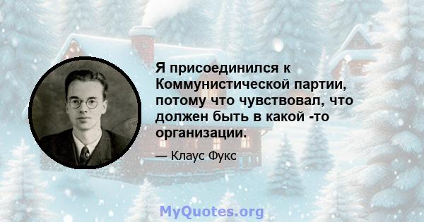 Я присоединился к Коммунистической партии, потому что чувствовал, что должен быть в какой -то организации.