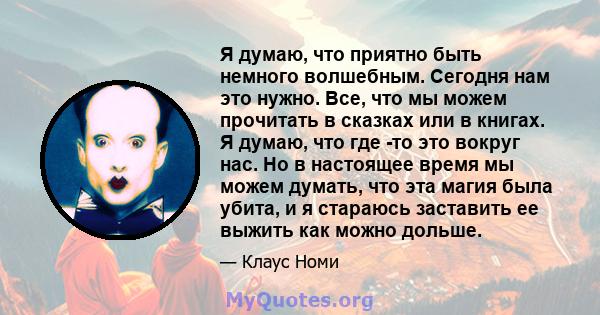 Я думаю, что приятно быть немного волшебным. Сегодня нам это нужно. Все, что мы можем прочитать в сказках или в книгах. Я думаю, что где -то это вокруг нас. Но в настоящее время мы можем думать, что эта магия была