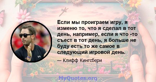 Если мы проиграем игру, я изменю то, что я сделал в тот день, например, если я что -то съест в тот день, я больше не буду есть то же самое в следующий игровой день.