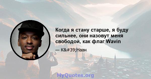 Когда я стану старше, я буду сильнее, они назовут меня свободой, как флаг Wavin