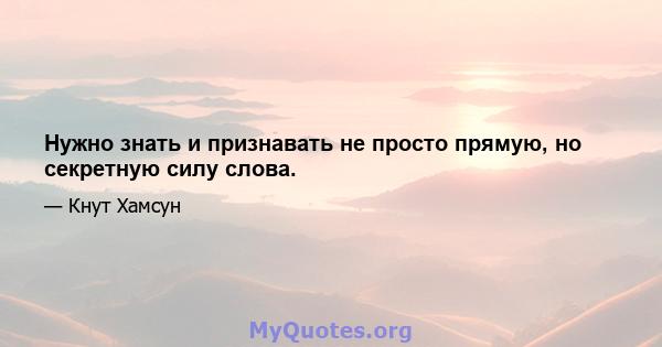 Нужно знать и признавать не просто прямую, но секретную силу слова.