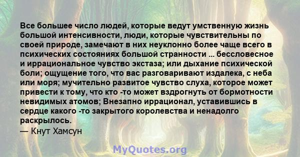 Все большее число людей, которые ведут умственную жизнь большой интенсивности, люди, которые чувствительны по своей природе, замечают в них неуклонно более чаще всего в психических состояниях большой странности ...