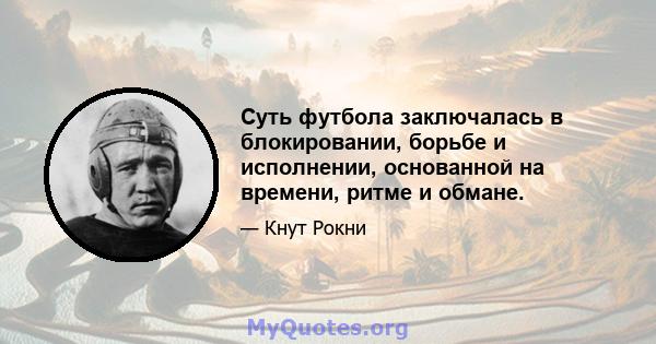 Суть футбола заключалась в блокировании, борьбе и исполнении, основанной на времени, ритме и обмане.