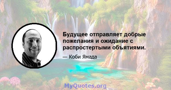 Будущее отправляет добрые пожелания и ожидание с распростертыми объятиями.