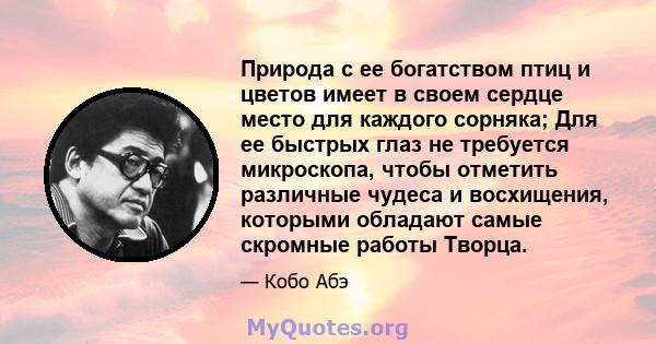 Природа с ее богатством птиц и цветов имеет в своем сердце место для каждого сорняка; Для ее быстрых глаз не требуется микроскопа, чтобы отметить различные чудеса и восхищения, которыми обладают самые скромные работы