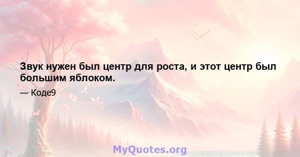 Звук нужен был центр для роста, и этот центр был большим яблоком.