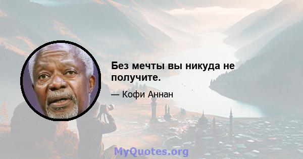 Без мечты вы никуда не получите.