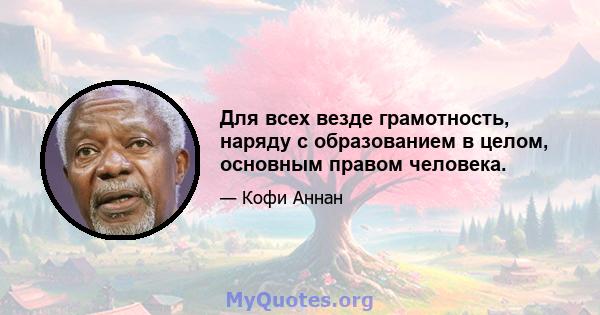 Для всех везде грамотность, наряду с образованием в целом, основным правом человека.