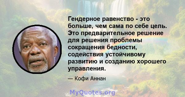 Гендерное равенство - это больше, чем сама по себе цель. Это предварительное решение для решения проблемы сокращения бедности, содействия устойчивому развитию и созданию хорошего управления.