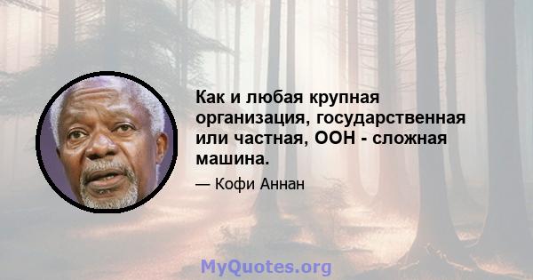 Как и любая крупная организация, государственная или частная, ООН - сложная машина.