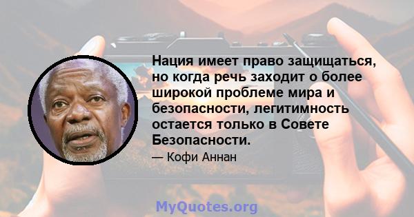 Нация имеет право защищаться, но когда речь заходит о более широкой проблеме мира и безопасности, легитимность остается только в Совете Безопасности.