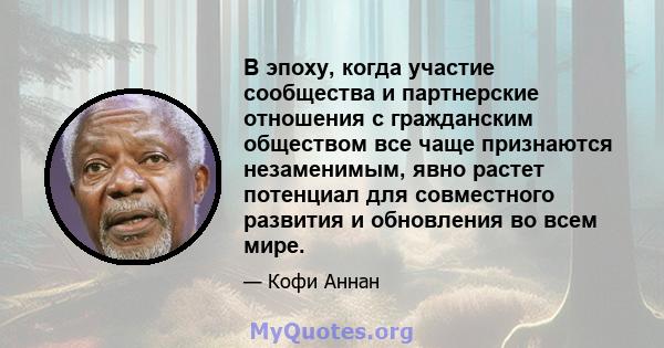 В эпоху, когда участие сообщества и партнерские отношения с гражданским обществом все чаще признаются незаменимым, явно растет потенциал для совместного развития и обновления во всем мире.