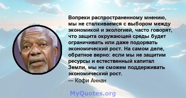 Вопреки распространенному мнению, мы не сталкиваемся с выбором между экономикой и экологией, часто говорят, что защита окружающей среды будет ограничивать или даже подорвать экономический рост. На самом деле, обратное