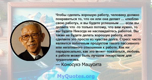 Чтобы сделать хорошую работу, человеку должно понравиться то, что он или она делает ... «люблю свою работу», и вы будете успешным ..... если вы делаете что -то только потому, что вам нужно, то вы будете Никогда не