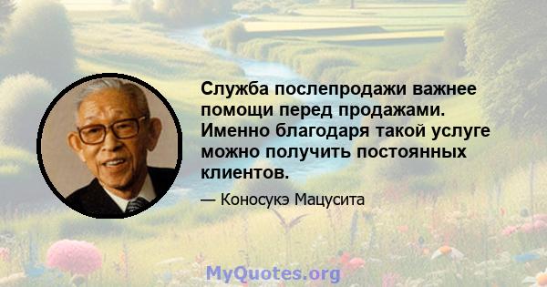 Служба послепродажи важнее помощи перед продажами. Именно благодаря такой услуге можно получить постоянных клиентов.