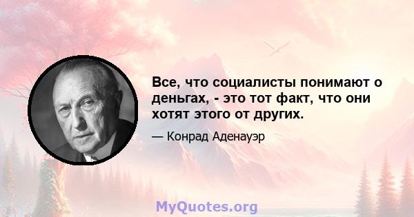 Все, что социалисты понимают о деньгах, - это тот факт, что они хотят этого от других.