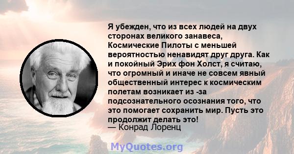 Я убежден, что из всех людей на двух сторонах великого занавеса, Космические Пилоты с меньшей вероятностью ненавидят друг друга. Как и покойный Эрих фон Холст, я считаю, что огромный и иначе не совсем явный общественный 