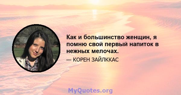 Как и большинство женщин, я помню свой первый напиток в нежных мелочах.