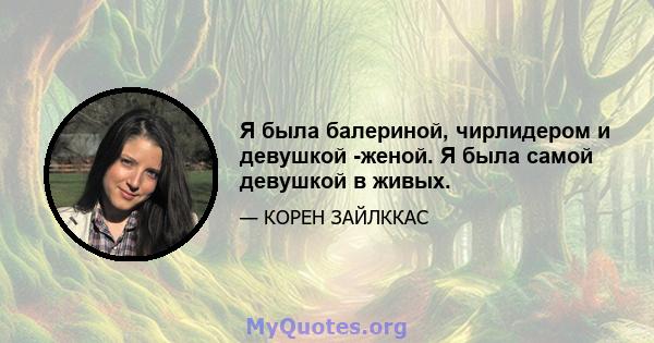 Я была балериной, чирлидером и девушкой -женой. Я была самой девушкой в ​​живых.