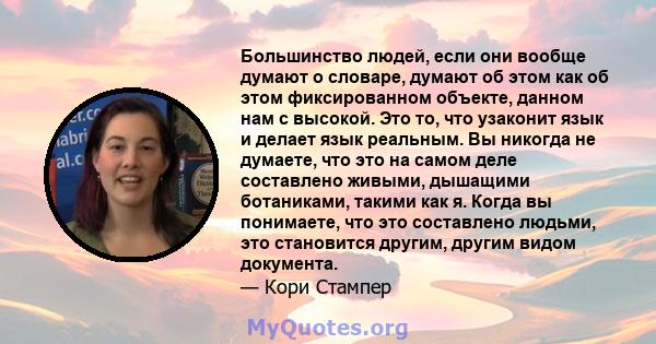 Большинство людей, если они вообще думают о словаре, думают об этом как об этом фиксированном объекте, данном нам с высокой. Это то, что узаконит язык и делает язык реальным. Вы никогда не думаете, что это на самом деле 