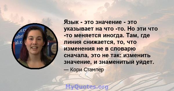 Язык - это значение - это указывает на что -то. Но эти что -то меняется иногда. Там, где линия снижается, то, что изменения не в словарю сначала, это не так: изменить значение, и знаменитый уйдет.